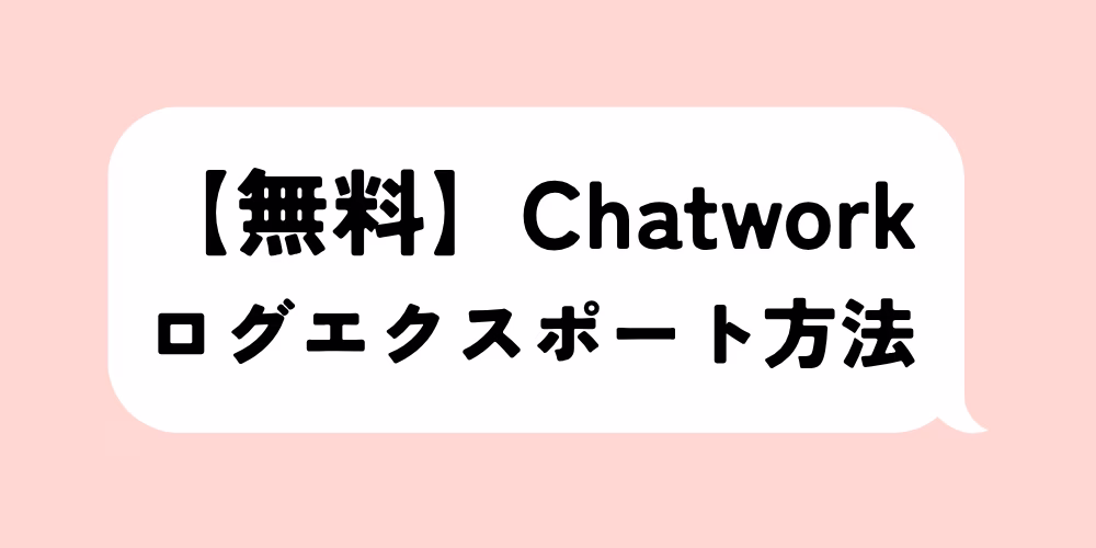 Chatworkログを無料でエクスポートする方法と注意点