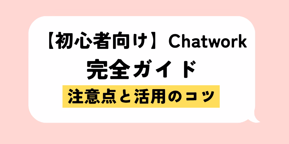 チャットワーク使い方完全解説｜初心者でも安心｜注意点も網羅｜誰でも簡単にできるコツを紹介