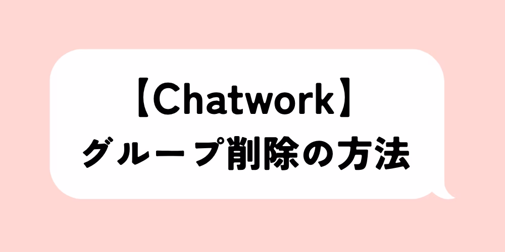 チャットワーク グループ削除の方法｜手順と注意点を解説｜ログ保存も忘れずに
