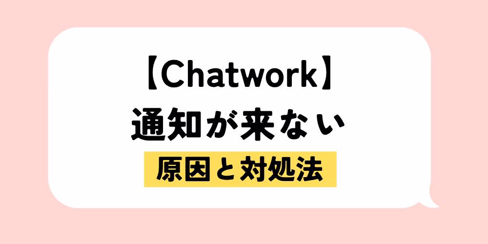 チャットワーク通知が来ない対処法｜原因別に解説｜すぐ解決できる｜基礎から応用まで徹底解説