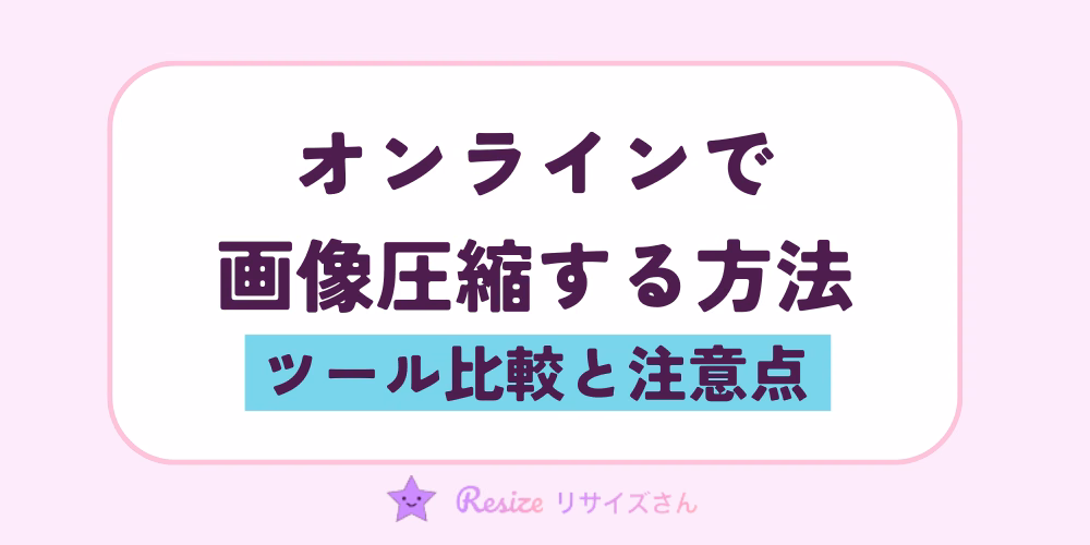 オンラインで画像を圧縮する方法｜ツールの選び方と注意点
