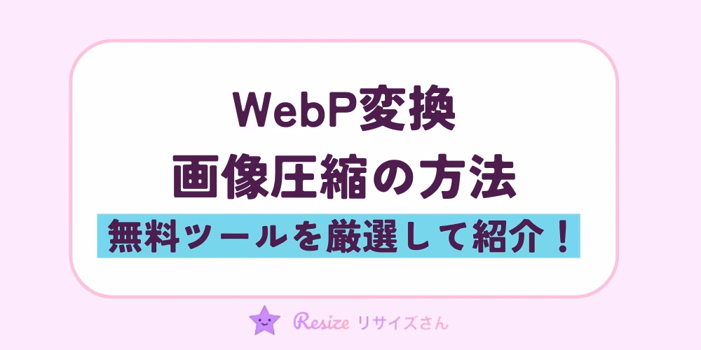 WebP変換・画像圧縮の方法｜無料ツールを厳選して紹介