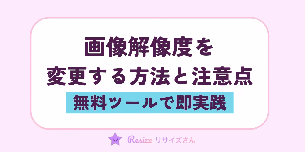 画像解像度を変更する方法と注意点｜無料ツールで即実践