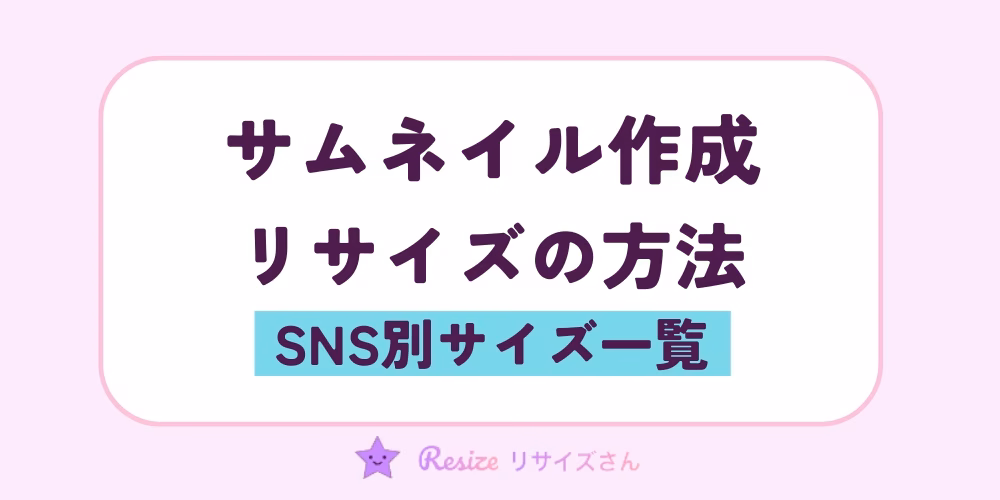 サムネイル作成とリサイズの方法｜SNS別サイズ一覧