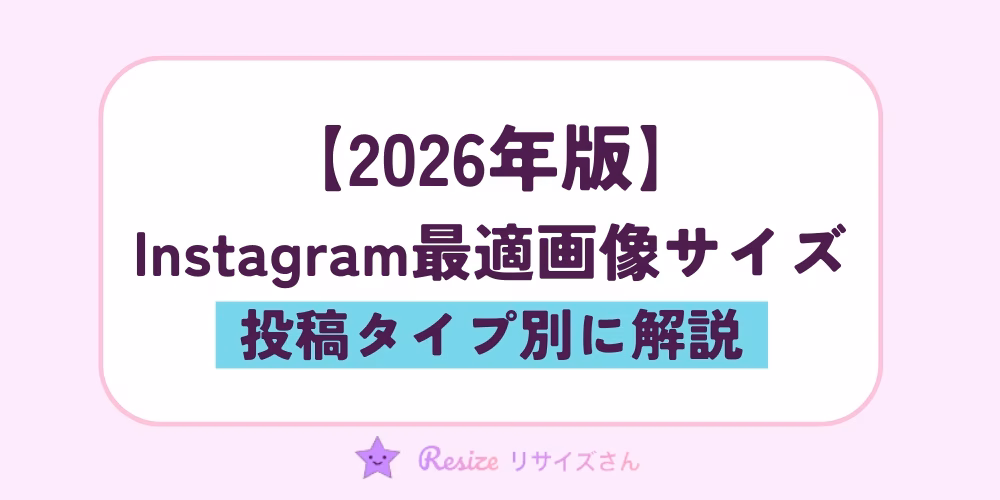 2026年版｜Instagramの画像サイズを投稿タイプ別に解説