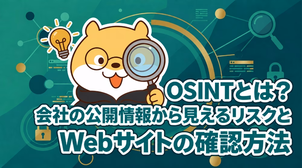 OSINTとは？会社の公開情報から見えるリスクとWebサイトの確認方法